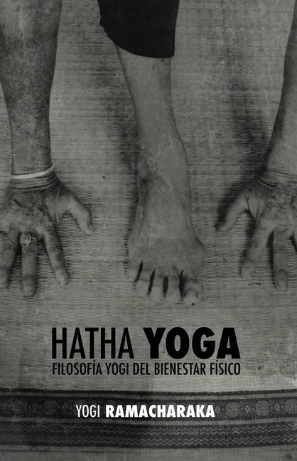 Yogi Ramacharaka, Hatha Yoga, la Filosofia Yogi del Bienestar Fisico