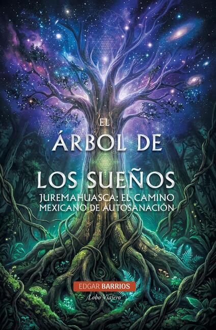El árbol de los sueños: Juremahuasca, el camino mexicano de autosanación | Edgar Barrios