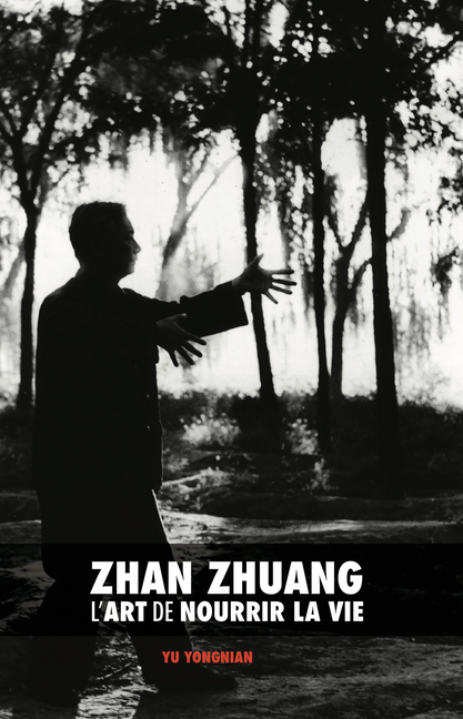 Yu Yongnian, Zhan Zhuang : l'art de nourrir la vie