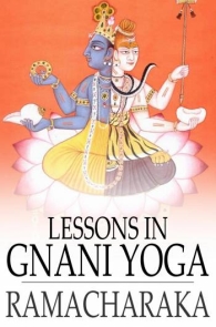 Yogi Ramacharaka - Lessons in Gnani Yoga
