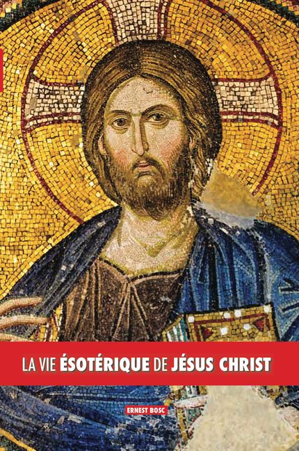 Ernest Bosc, La vie esotérique de Jesus Christ