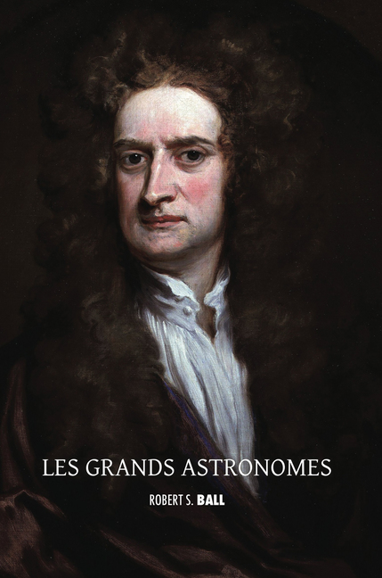 Robert S Ball, Les grands astronomes