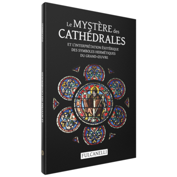 Fulcanelli, Le Mystère des cathédrales et l’interprétation ésotérique des symboles hermétiques du Grand-Œuvre