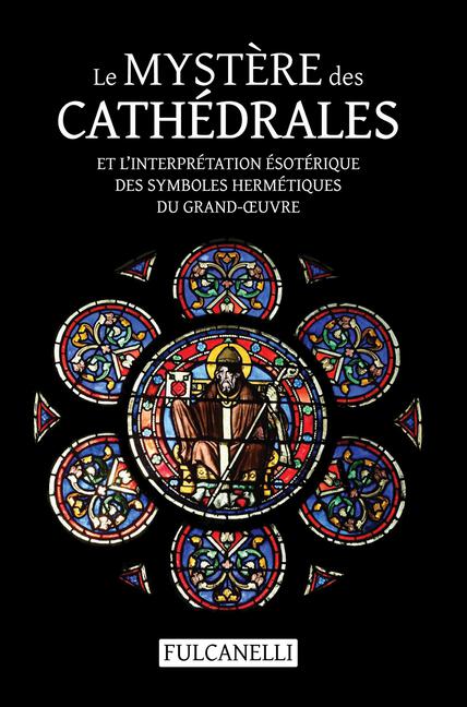 Fulcanelli, Le Mystère des cathédrales et l’interprétation ésotérique des symboles hermétiques du Grand-Œuvre