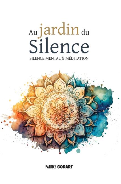Au jardin du Silence - silence mental et méditation, Patrice Godart