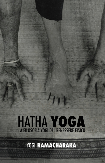 Yogi Ramacharaka, Hatha Yoga La Filosofia Yogi del Benessere Fisico