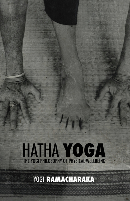 Yogi Ramacharaka, Hatha Yoga, The Yogi Philosophy of Physical Wellbeing